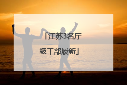 江苏3名厅级干部履新